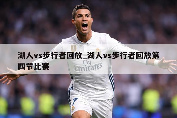 湖人vs步行者回放_湖人vs步行者回放第四节比赛