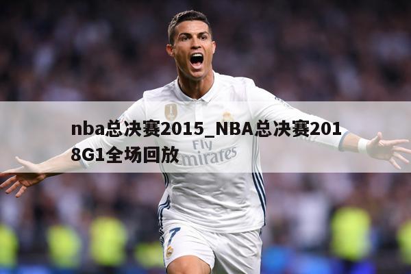 nba总决赛2015_NBA总决赛2018G1全场回放