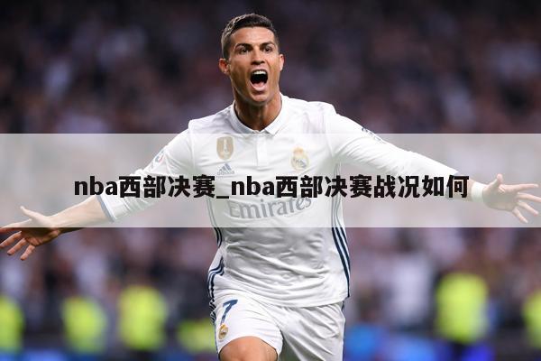 nba西部决赛_nba西部决赛战况如何
