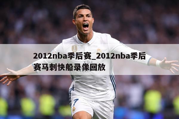 2012nba季后赛_2012nba季后赛马刺快船录像回放
